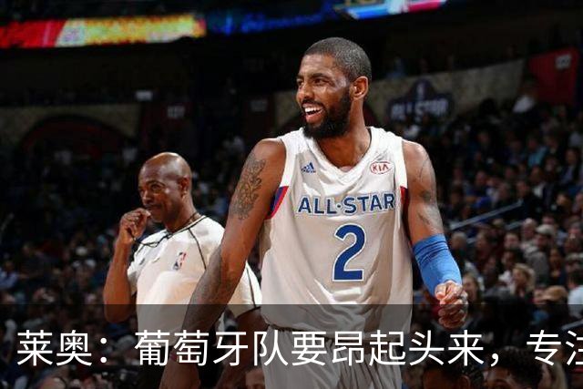 莱奥：葡萄牙队要昂起头来，专注于下一场比赛